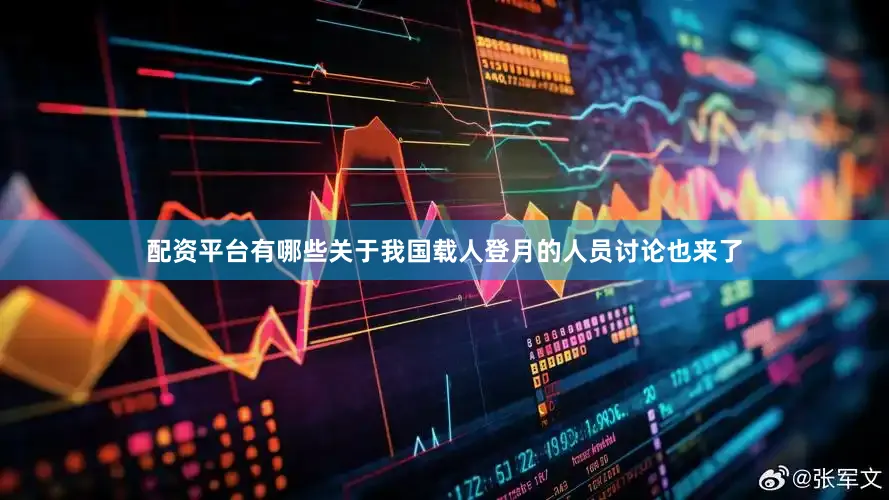 配资平台有哪些关于我国载人登月的人员讨论也来了