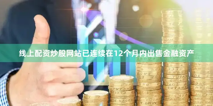线上配资炒股网站已连续在12个月内出售金融资产