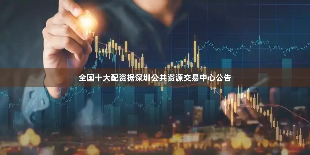全国十大配资　　据深圳公共资源交易中心公告