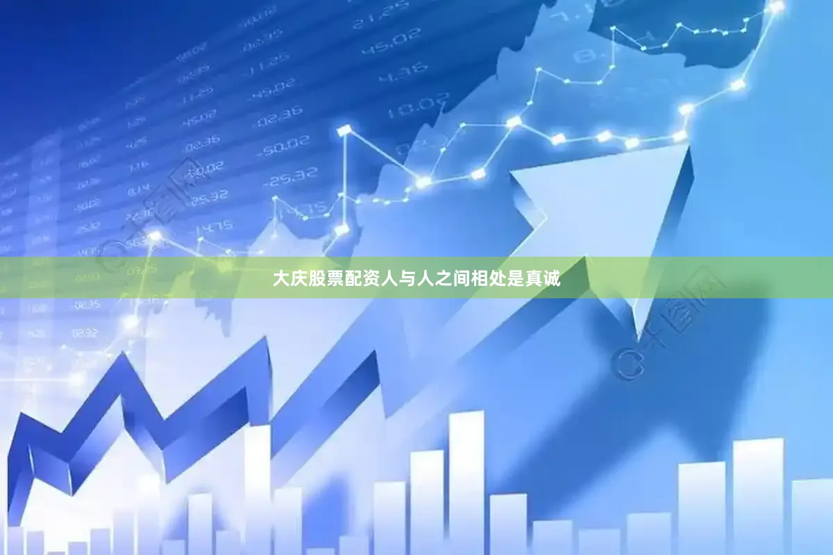 大庆股票配资人与人之间相处是真诚