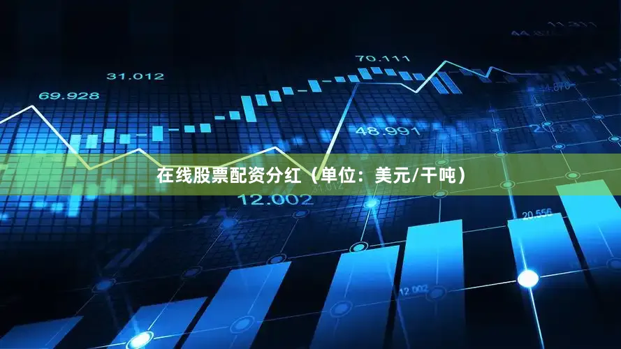 在线股票配资分红（单位：美元/干吨）
