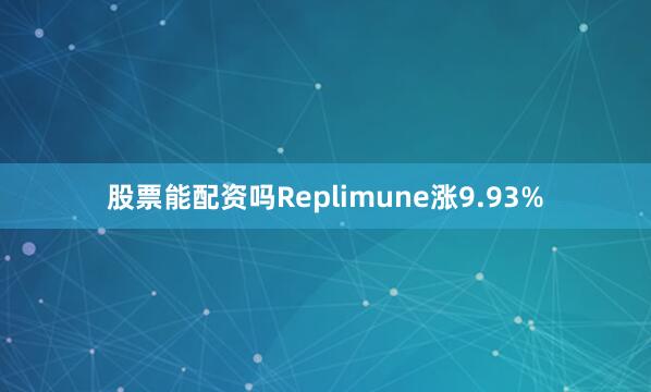 股票能配资吗Replimune涨9.93%