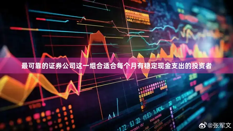 最可靠的证券公司这一组合适合每个月有稳定现金支出的投资者