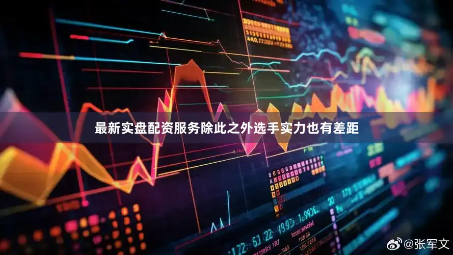 最新实盘配资服务除此之外选手实力也有差距