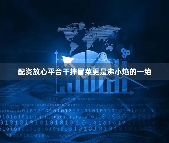 配资放心平台干拌冒菜更是沸小焰的一绝