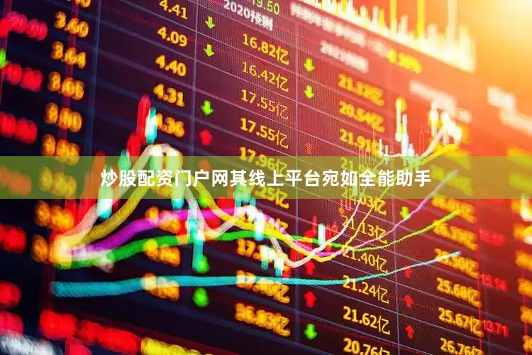 炒股配资门户网其线上平台宛如全能助手